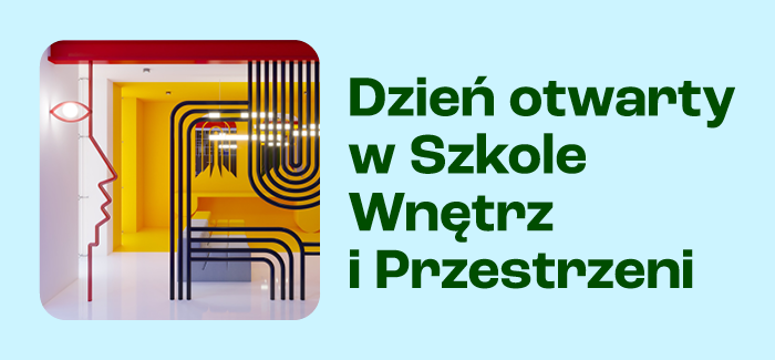 Dzień Otwarty w Szkole Wnętrz i Przestrzeni | 17 lipca 2024 r.